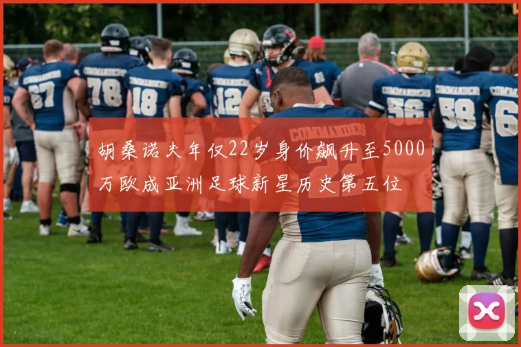 胡桑诺夫年仅22岁身价飙升至5000万欧成亚洲足球新星历史第五位