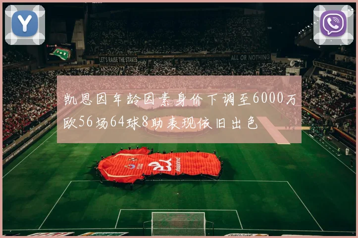 凯恩因年龄因素身价下调至6000万欧56场64球8助表现依旧出色